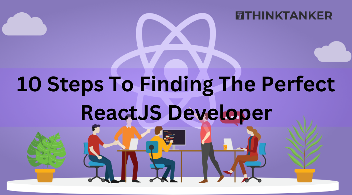 10 Steps To Finding The Perfect ReactJS Developer