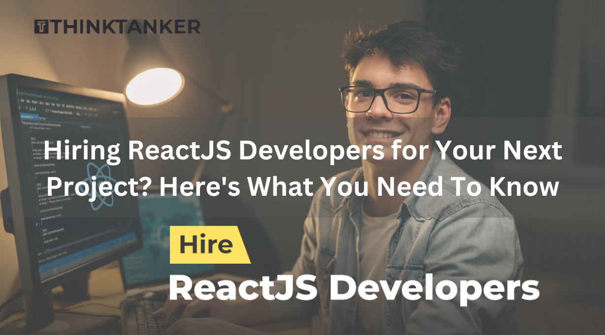 Hiring ReactJS Developers for Your Next Project? Here's What You Need To Know