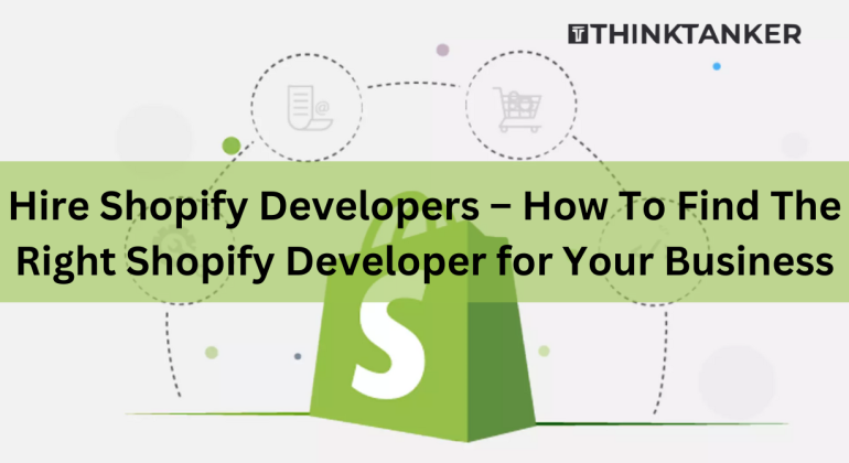 Hire Shopify Developers – How To Find The Right Shopify Developer for Your Business