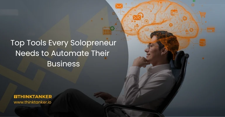 "Top Tools Every Solopreneur Needs to Automate Their Business." It features a relaxed man in an office chair with a glowing, orange, brain-shaped network of digital icons (email, calendar, e-commerce) surrounding his head, symbolizing intelligent business automation. The ThinkTanker.io logo is visible in the bottom corner.