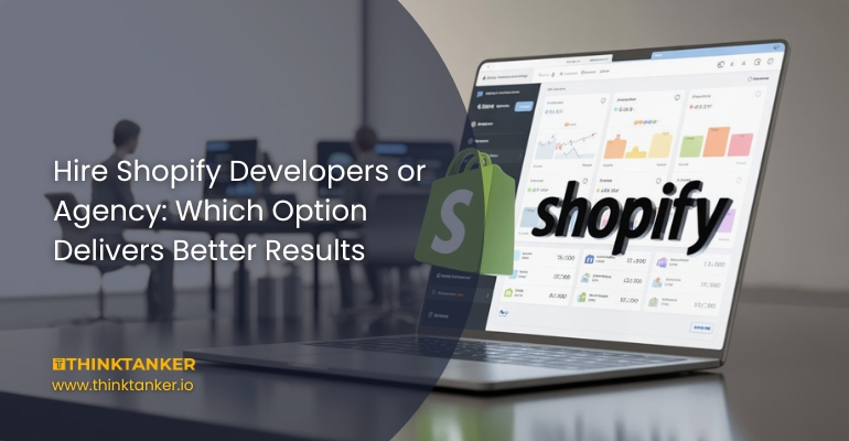 Hire Shopify Developers or Agency Which Option Delivers Better Results